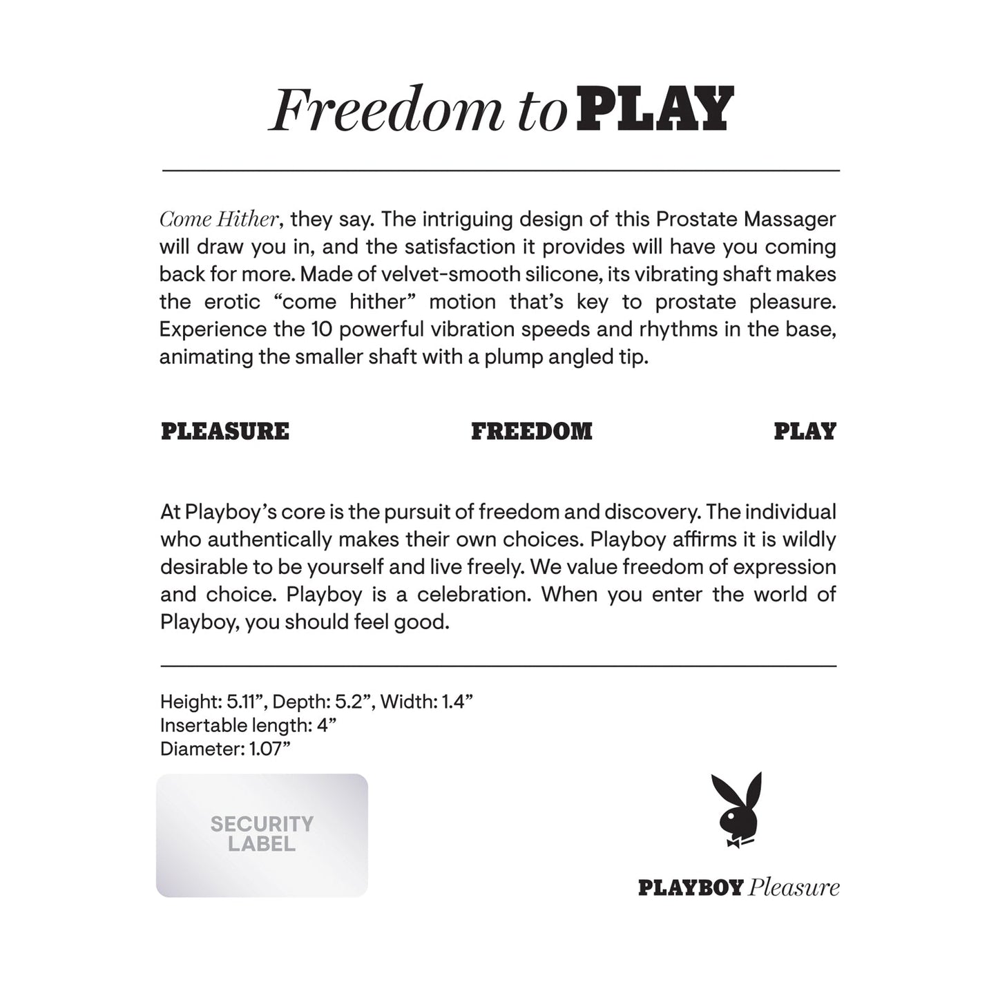 Experience unparalleled pleasure with the Playboy Pleasure Come Hither Prostate Massager - 2 AM. Featuring a come hither motion and vibrating shaft, its crafted from velvet-smooth, body-safe silicone. Enjoy peace of mind with precise dimensions and a security label from Playboy.