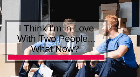 I Think I'm in Love With Two People...What Now?