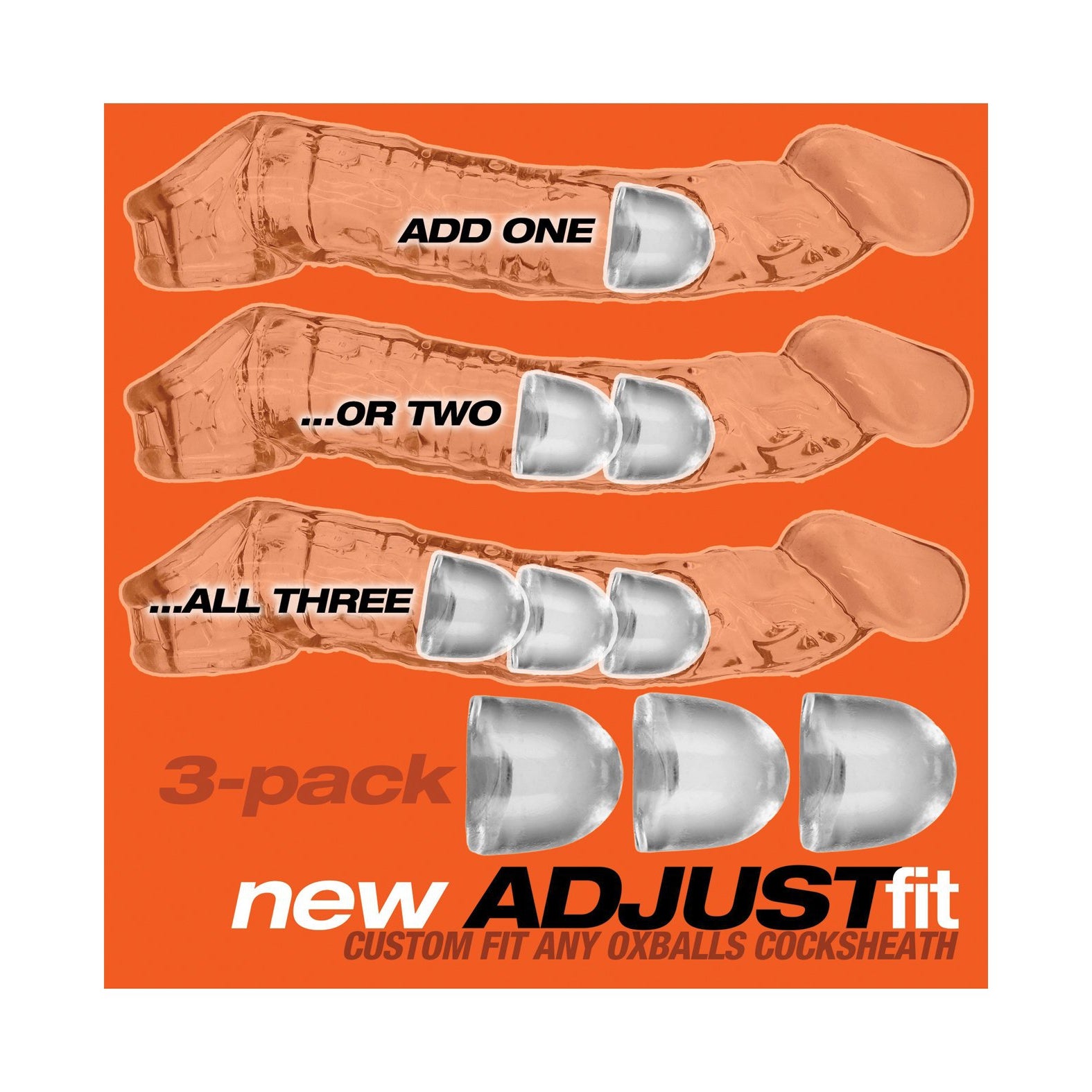 The text reads ADD ONE ...OR TWO ...ALL THREE above images of what seem to be cocksheath inserts for a snugger fit. Below, it states 3-pack new ADJUSTfit CUSTOM FIT ANY OXBALLS COCKSHEATH, displaying three Oxballs Cocksheath Adjustfit Inserts - Pack of 3 Clear against an orange background.