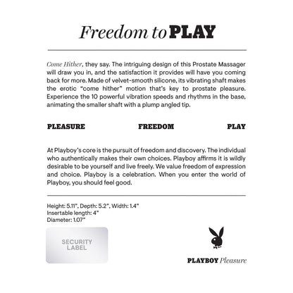 Experience unparalleled pleasure with the Playboy Pleasure Come Hither Prostate Massager - 2 AM. Featuring a come hither motion and vibrating shaft, its crafted from velvet-smooth, body-safe silicone. Enjoy peace of mind with precise dimensions and a security label from Playboy.